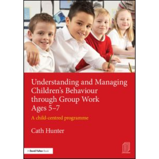 Understanding and Managing Children's Behaviour through Group Work Ages 5-7 Understanding and Managing Children's Behaviour through Group Work Ages 5-7
