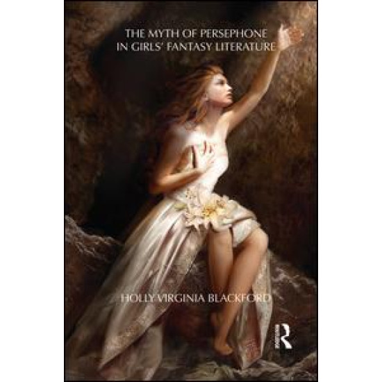 The Myth of Persephone in Girls' Fantasy Literature The Myth of Persephone in Girls' Fantasy Literature