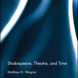 Shakespeare, Theatre, and Time Shakespeare, Theatre, and Time