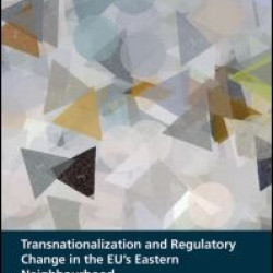Transnationalization and Regulatory Change in the EU's Eastern Neighbourhood Transnationalization and Regulatory Change in the EU's Eastern Neighbourhood