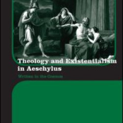 Theology and Existentialism in Aeschylus Theology and Existentialism in Aeschylus