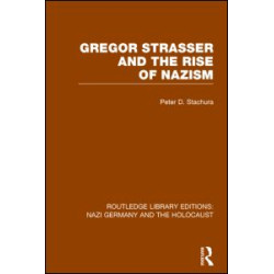 Gregor Strasser and the Rise of Nazism (RLE Nazi Germany & Holocaust) Gregor Strasser and the Rise of Nazism (RLE Nazi Germany & Holocaust)