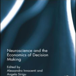Neuroscience and the Economics of Decision Making Neuroscience and the Economics of Decision Making