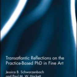 Transatlantic Reflections on the Practice-Based PhD in Fine Art Transatlantic Reflections on the Practice-Based PhD in Fine Art
