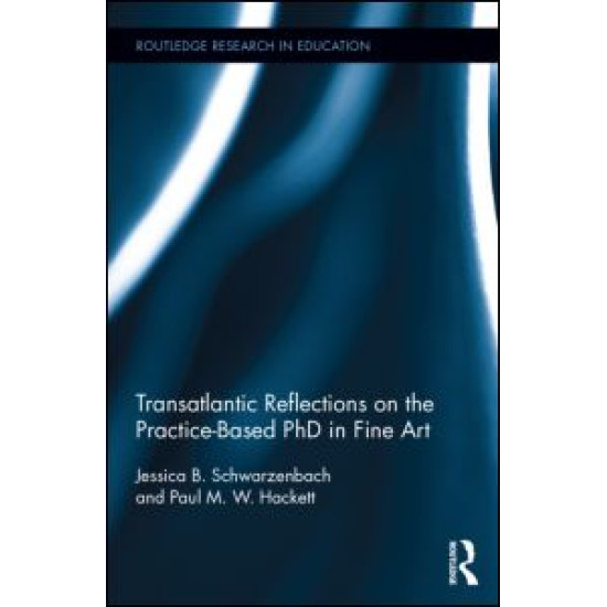 Transatlantic Reflections on the Practice-Based PhD in Fine Art Transatlantic Reflections on the Practice-Based PhD in Fine Art
