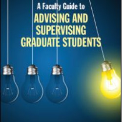 A Faculty Guide to Advising and Supervising Graduate Students A Faculty Guide to Advising and Supervising Graduate Students