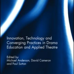 Innovation, Technology and Converging Practices in Drama Education and Applied Theatre Innovation, Technology and Converging Practices in Drama Education and Applied Theatre