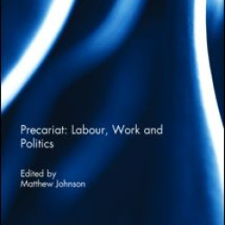 Precariat: Labour, Work and Politics Precariat: Labour, Work and Politics