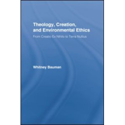 Theology, Creation, and Environmental Ethics Theology, Creation, and Environmental Ethics
