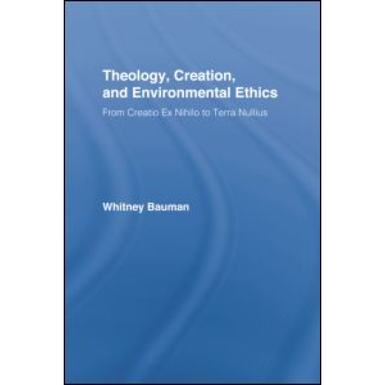 Theology, Creation, and Environmental Ethics Theology, Creation, and Environmental Ethics
