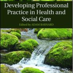Developing Professional Practice in Health and Social Care Developing Professional Practice in Health and Social Care