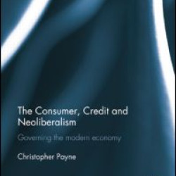 The Consumer, Credit and Neoliberalism The Consumer, Credit and Neoliberalism