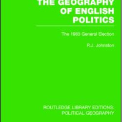 The Geography of English Politics (Routledge Library Editions: Political Geography) The Geography of English Politics (Routledge Library Editions: Political Geography)
