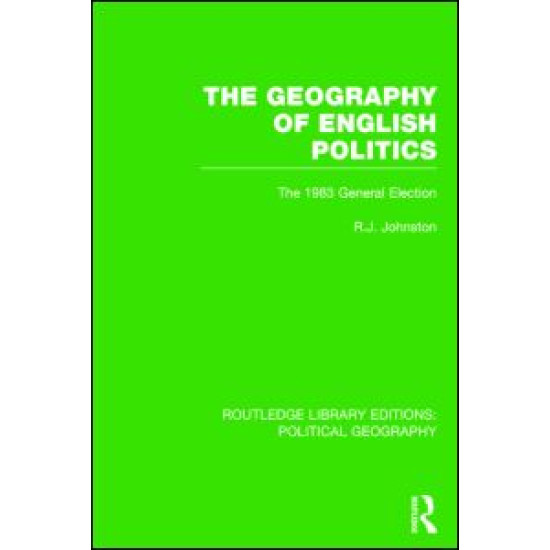 The Geography of English Politics (Routledge Library Editions: Political Geography) The Geography of English Politics (Routledge Library Editions: Political Geography)