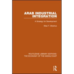 Arab Industrial Integration (RLE Economy of Middle East) Arab Industrial Integration (RLE Economy of Middle East)