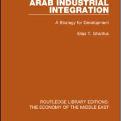 Arab Industrial Integration (RLE Economy of Middle East) Arab Industrial Integration (RLE Economy of Middle East)