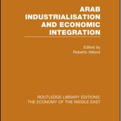 Arab Industrialisation and Economic Integration (RLE Economy of Middle East) Arab Industrialisation and Economic Integration (RLE Economy of Middle East)