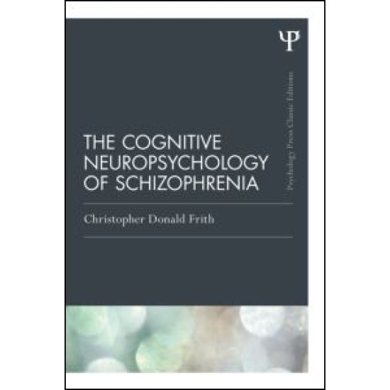 The Cognitive Neuropsychology of Schizophrenia (Classic Edition) The Cognitive Neuropsychology of Schizophrenia (Classic Edition)