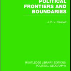 Political Frontiers and Boundaries (Routledge Library Editions: Political Geography) Political Frontiers and Boundaries (Routledge Library Editions: Political Geography)
