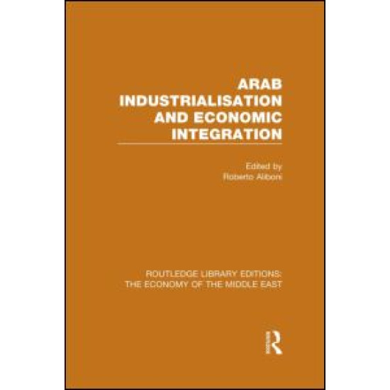 Arab Industrialisation and Economic Integration Arab Industrialisation and Economic Integration