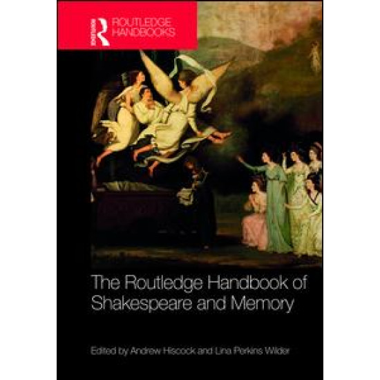 The Routledge Handbook of Shakespeare and Memory The Routledge Handbook of Shakespeare and Memory