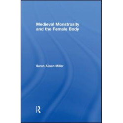 Medieval Monstrosity and the Female Body Medieval Monstrosity and the Female Body