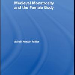 Medieval Monstrosity and the Female Body Medieval Monstrosity and the Female Body