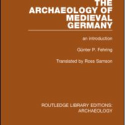 The Archaeology of Medieval Germany The Archaeology of Medieval Germany