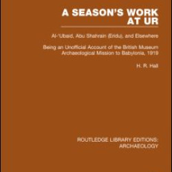 A Season's Work at Ur, Al-'Ubaid, Abu Shahrain-Eridu-and Elsewhere