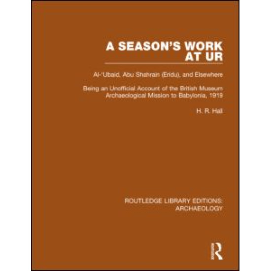 A Season's Work at Ur, Al-'Ubaid, Abu Shahrain-Eridu-and Elsewhere A Season's Work at Ur, Al-'Ubaid, Abu Shahrain-Eridu-and Elsewhere
