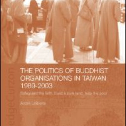 The Politics of Buddhist Organizations in Taiwan, 1989-2003 The Politics of Buddhist Organizations in Taiwan, 1989-2003