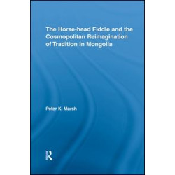 The Horse-head Fiddle and the Cosmopolitan Reimagination of Tradition in Mongolia The Horse-head Fiddle and the Cosmopolitan Reimagination of Tradition in Mongolia