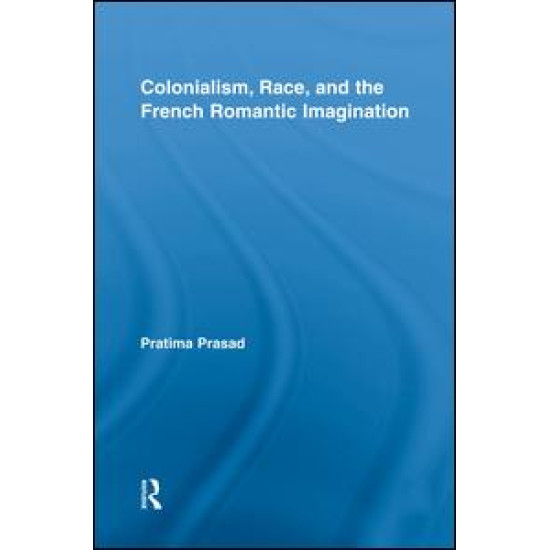 Colonialism, Race, and the French Romantic Imagination