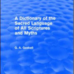A Dictionary of the Sacred Language of All Scriptures and Myths (Routledge Revivals)