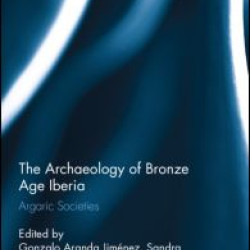 The Archaeology of Bronze Age Iberia The Archaeology of Bronze Age Iberia