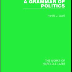 A Grammar of Politics (Works of Harold J. Laski) A Grammar of Politics (Works of Harold J. Laski)