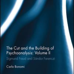 The Cut and the Building of Psychoanalysis: Volume II The Cut and the Building of Psychoanalysis: Volume II