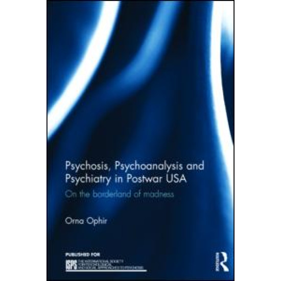 Psychosis, Psychoanalysis and Psychiatry in Postwar USA Psychosis, Psychoanalysis and Psychiatry in Postwar USA