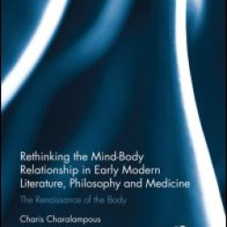 Rethinking the Mind-Body Relationship in Early Modern Literature, Philosophy, and Medicine Rethinking the Mind-Body Relationship in Early Modern Literature, Philosophy, and Medicine