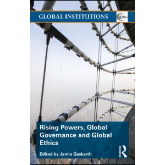 Rising Powers, Global Governance and Global Ethics Rising Powers, Global Governance and Global Ethics