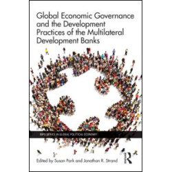 Global Economic Governance and the Development Practices of the Multilateral Development Banks Global Economic Governance and the Development Practices of the Multilateral Development Banks