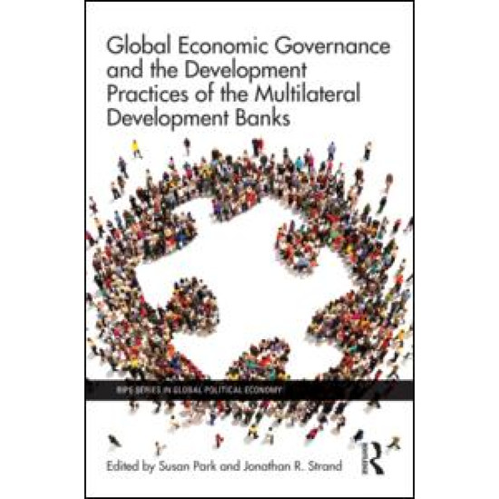 Global Economic Governance and the Development Practices of the Multilateral Development Banks Global Economic Governance and the Development Practices of the Multilateral Development Banks