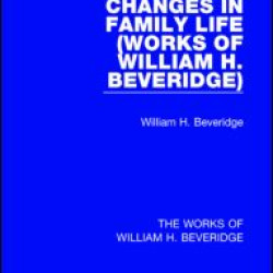 Changes in Family Life (Works of William H. Beveridge)