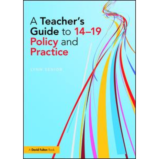 A Teacher's Guide to 14-19 Policy and Practice A Teacher's Guide to 14-19 Policy and Practice