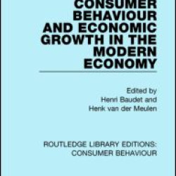 Consumer Behaviour and Economic Growth in the Modern Economy (RLE Consumer Behaviour) Consumer Behaviour and Economic Growth in the Modern Economy (RLE Consumer Behaviour)