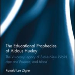 The Educational Prophecies of Aldous Huxley The Educational Prophecies of Aldous Huxley