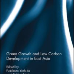 Green Growth and Low Carbon Development in East Asia Green Growth and Low Carbon Development in East Asia