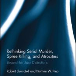 Rethinking Serial Murder, Spree Killing, and Atrocities Rethinking Serial Murder, Spree Killing, and Atrocities