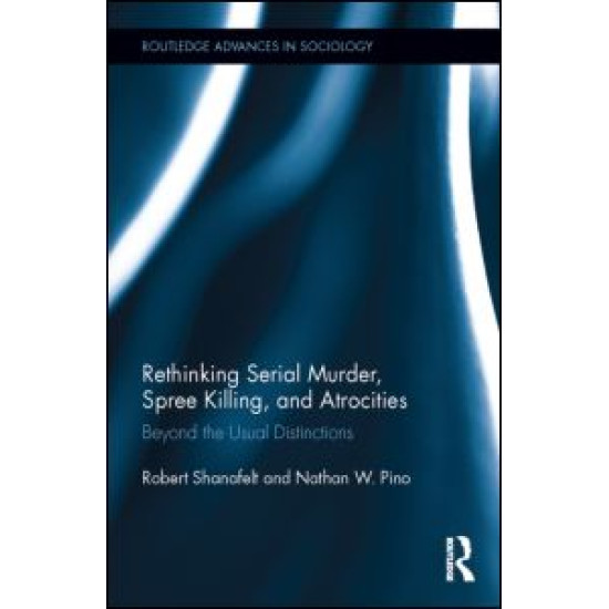 Rethinking Serial Murder, Spree Killing, and Atrocities Rethinking Serial Murder, Spree Killing, and Atrocities