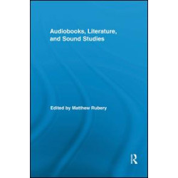 Audiobooks, Literature, and Sound Studies Audiobooks, Literature, and Sound Studies